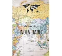 TRAVEL JOURNAL. DIARIO DE UN VIAJE INOLVIDABLE: MI DIARIO DE VIAJES: Crea y Diseña tu Diario de Viajes, Llénalo de Fotos y Recuerdos, Consérvalo o Regálaselo a Quien tú Quieras
