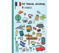 Travel Journal For Kids France: Travel Adventure Diary For Children for the next Holiday Road Trip, Traveling Activity Log Book For Boys and Girls for Writing, Sketching, Doodle and Gratitude Prompt