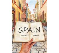 Travel Journal for Spain: Document and Capture Your Memories with Daily Diary Entries, and Visually with Drawing, Painting, or Mixed Media.
