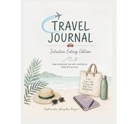 Travel Journal: Intuitive Eating Edition: Guided notes & reflections to help you savor the journey.