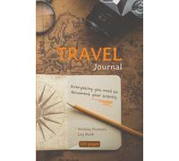 Travel Journal with Writing Prompts and Log Book: Everything you need to document your travels to make long-lasting positive memories and planning your next exciting trips.