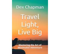 Travel Light, Live Big: Mastering the Art of Minimalist Adventure