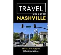 Travel Like a Local Nashville Tennessee: 50 Travel Tips from a Local