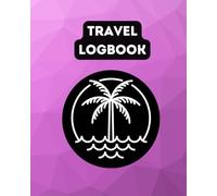 Travel Logbook: Holiday Journal - Vacation and Trip Planner Organiser - Travel Notebook - Great Gift to Record Memories and Adventures from Special Trips