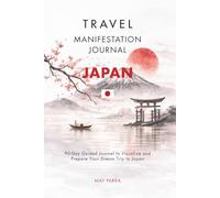 Travel Manifestation Journal: 90-Day Planner to Design Your Dream Trip to Japan with Clarity, Intention and Purpose: A Mindful Companion to Visualize, ... Intentionally Design Your Japan Experience