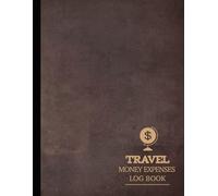 Travel Money Expenses Log Book: Plan & Track Every Expense. Ideal for Travelers, Business Professionals, and Budget Enthusiasts