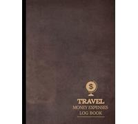 Travel Money Expenses Log Book: Plan & Track Every Expense. Ideal for Travelers, Business Professionals, and Budget Enthusiasts