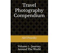 Travel Photography Compendium: Volume 1 - Journey Around The World