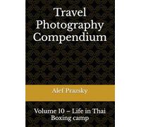 Travel Photography Compendium: Volume 10 - Life in Thai Boxing camp