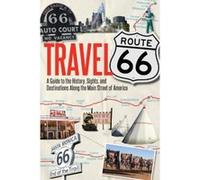 Travel Route 66: A Guide to the History, Sights, and Destinations Along the Main Street of America Hinkley, Jim (Auteur)
