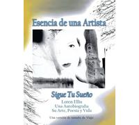 Travel Size Version: Esencia de un Artista: Siga Su Sueño:: Loren Ellis una Auto-Bio Su Arte, Poesía y Vida
