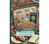 Travel, Taste, Tell. Book For Adults.: A Guide to the World’s Flavors and Stories.