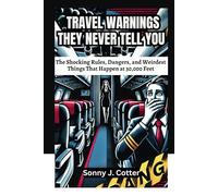 TRAVEL WARNINGS THEY NEVER TELL YOU: The Shocking Rules, Dangers, and Weirdest Things That Happen at 30,000 Feet