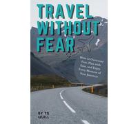 Travel Without Fear: How to Overcome Fear, Plan with Ease, and Enjoy Every Moment of Your Journeys