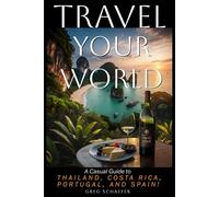 Travel Your World: A Casual Guide to Thailand, Costa Rica, Portugal, and Spain!