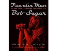 Travelin' Man: On the Road and Behind the Scenes with Bob Seger Weschler, Tom, Graff, Gary (Auteur)