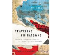 Traveling Chinatowns: The Architecture of Migration and Violence in Colonial Korea