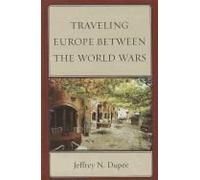 Traveling Europe Between the World Wars Jeffrey N. Dupee Jeffrey N Dupee (Auteur)