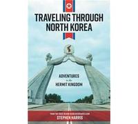 Traveling Through North Korea Adventures in the Hermit Kingdom - Stephen Harris - Big Beaver Diaries - Livre en Anglais Stephen HarrisStephen Harris (Auteur)