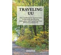 Traveling UU: The Unofficial UU Ambassador Field Guide for Visiting, Belonging, and Expanding Your Beloved Community