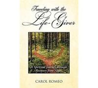 Traveling with the LifeGiver A Spiritual Journey through Recovery from Abuse - Carol Romeo - Author Solutions Inc - Livre en Anglais Carol RomeoCarol Romeo (Auteur)