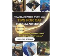TRAVELING WITH YOUR CAT: TIPS FOR CAT FRIENDLY ADVENTURE: “The Ultimate Guide to Stress Free Cat Travel Adventures”