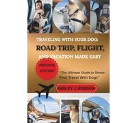 TRAVELING WITH YOUR DOGS: ROAD TRIP, FLIGHT, AND VACATION MADE EASY: “The Ultimate Guide to Stress-Free Travel With Dogs”