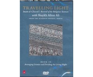 Travelling Light: Book 10 Imam Al-Ghazali's Revival Of The Religious Sciences With Shaykh Afroze