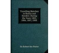 Travelling Sketches in Russia and Sweden.: During the Years 1805, 1806, 1807, 1808.