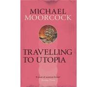 Travelling To Utopia (Michael Moorcock Collection) (Paperback) Michael Moorcock, (Auteur)