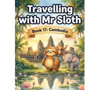 Travelling with Mr Sloth: Cambodia - Children's Educational Travel Book | Geography KS2 | Ages 8-12 | Book 17 of 100 | Cambodia for Kids | Angkor Wat