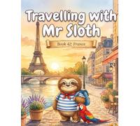 Travelling with Mr Sloth: France - A Funny Educational Geography Adventure for Children Ages 8-12 | Paris, Provence, Versailles and the French Alps | Book 42 of 100