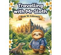 Travelling with Mr Sloth: Indonesia - Children's Educational Travel Book | Geography KS2 | Ages 8-12 | Book 10 of 100 | Indonesia for Kids | Komodo Dragons Bali Volcanoes