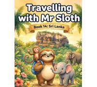 Travelling with Mr Sloth: Sri Lanka - Children's Educational Travel Book | Geography KS2 | Ages 8-12 | Book 14 of 100 | Sri Lanka for Kids | Elephants Ceylon Tea