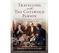 Travelling with the Cotswold Parson: On Horseback, by Carriage, by Stage Coach and by Rail, 1830-1854