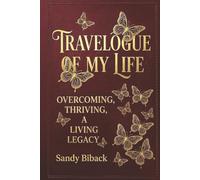 Travelogue of My Life: Overcoming, Thriving, A Living Legacy