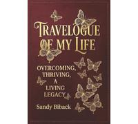Travelogue of My Life: Overcoming, Thriving, A Living Legacy