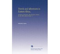 Travels and Adventures in Eastern Africa,: Descriptive of the Zoolus, Their Manners, Customs, Etc. Etc. With a Sketch of Natal. V. 1
