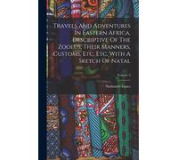 Travels And Adventures In Eastern Africa, Descriptive Of The Zoolus, Their Manners, Customs, Etc. Etc. With A Sketch Of Natal; Volume 2