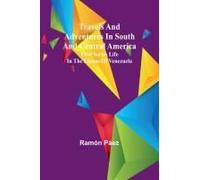 Travels And Adventures In South And Central America. First Series Life In The Llanos Of Venezuela