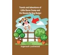 Travels And Adventures Of Little Baron Trump And His Wonderful Dog Bulger