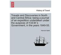 Travels And Discoveries In North And Central Africa: Being A Journal Of An Expedition Undertaken Under The Auspices Of H.B.M.'s Government, In The Years 1849-55. Vol. I, Second Edition