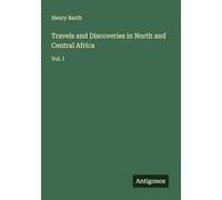 Travels and Discoveries in North and Central Africa: Vol. I