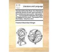 Travels Before the Flood. an Interesting Oriental Record of Men and Manners in the Antidiluvian [Sic] World, Interpreted in ... Conversations Between Klinger, Friedrich Maximilian (Auteur)