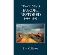 Travels in a Europe Restored, 1989-1995 Eric C. Elstob (Auteur)
