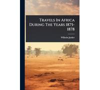 Travels In Africa During The Years 1875-1878