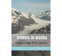 Travels in Alaska: Corpus Large Print Classics