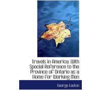 Travels In America: With Special Reference To The Province Of Ontario As A Home For Working Men
