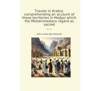 Travels in Arabia; comprehending an account of those territories in Hedjaz which the Mohammedans regard as sacred