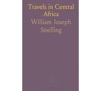 Travels in Central Africa: Including Denham, Clapperton, Park, Tuckey, Bowditch, Caille, Congo, Ashantee, Timbuctoo